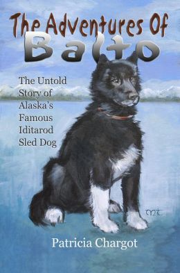 The Adventures of Balto eBook: The Untold Story of Alaska's Famous Iditarod Sled Dog Pat Chargot