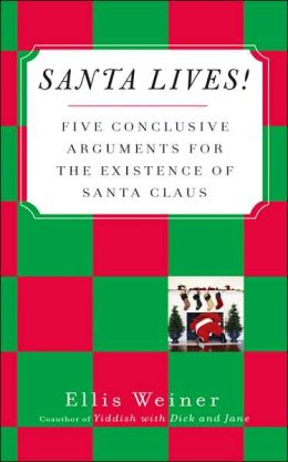 Santa Lives!: Five Conclusive Arguments for the Existence of Santa Claus