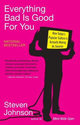 Everything Bad Is Good for You: How Today's Popular Culture Is Actually Making Us Smarter