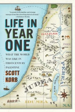 Life in Year One: What the World Was Like in First-Century Palestine Scott Korb