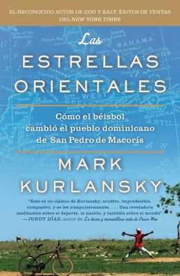 Las Estrellas Orientales: Como el beisbol cambio el pueblo dominicano de San Pedro deMacoris (Spanish Edition) Mark Kurlansky