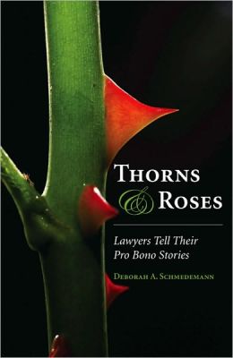 Thorns and Roses: Lawyers Tell Their Pro Bono Stories Deborah A. Schmedemann
