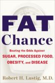 Book Cover Image. Title: Fat Chance:  Beating the Odds Against Sugar, Processed Food, Obesity, and Disease, Author: Robert H. Lustig