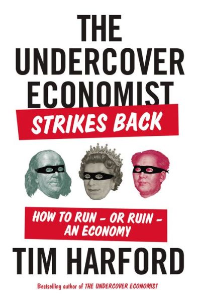 The Undercover Economist Strikes Back: How to Run--or Ruin--an Economy