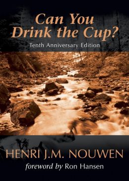 Can You Drink the Cup?: Henri J. M. Nouwen and Ron Hansen