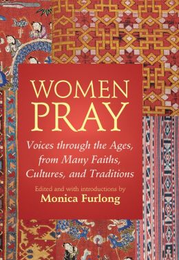 Women Pray: Voices Through the Ages, from Many Faiths, Cultures, and Traditions