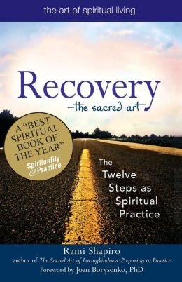Recovery - the Sacred Art: The Twelve Steps as Spiritual Practice