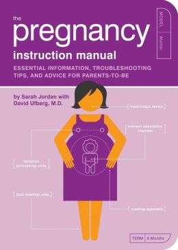 Pregnancy Instruction Manual: Essential Information, Troubleshooting Tips, and Advice for Parents-to-Be