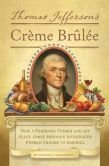 Book Cover Image. Title: Thomas Jefferson's Creme Brulee:  How a Founding Father and His Slave James Hemings Introduced French Cuisine to America, Author: Thomas J. Craughwell