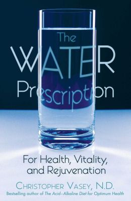 The Water Prescription: For Health, Vitality, and Rejuvenation Christopher Vasey