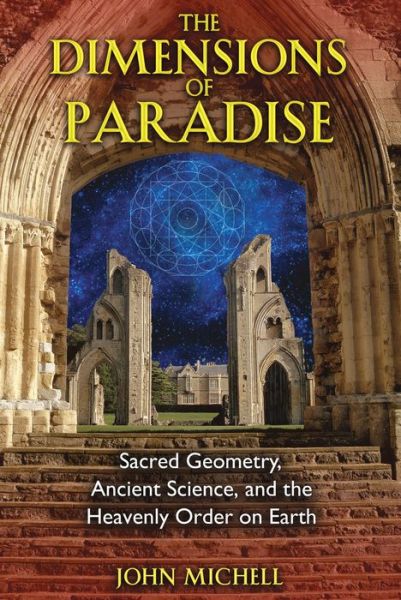 Free full text book downloads The Dimensions of Paradise: Sacred Geometry, Ancient Science, and the Heavenly Order on Earth PDB by John Michell 9781594771989 English version