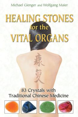 Healing Stones for the Vital Organs: 83 Crystals with Traditional Chinese Medicine Michael Gienger and Wolfgang Maier