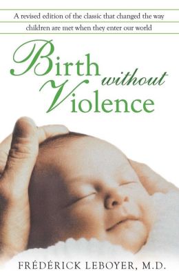 Birth without Violence: Revised Edition of the Classic Frederick Leboyer and Frederick Leboyer