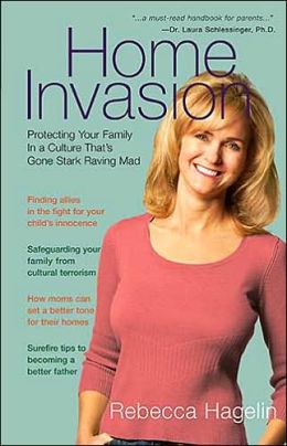 Home Invasion: Protecting Your Family in a Culture thats Gone Stark Raving Mad