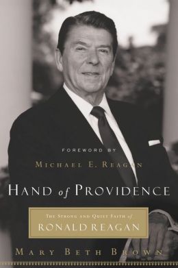 Hand of Providence: The Strong and Quiet Faith of Ronald Reagan Mary Beth Brown