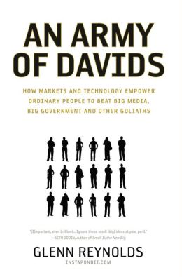 An Army of Davids: How Markets and Technology Empower the Little Guy to Beat Big Media, Big Government, and Other Goliaths