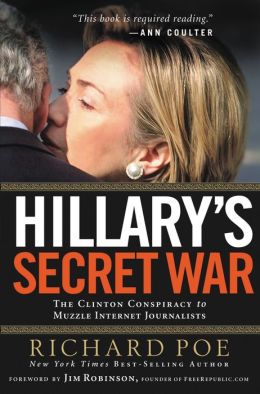 Hillary's Secret War: The Clinton Conspiracy to Muzzle Internet Journalists Richard Poe