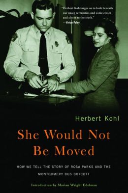 She Would Not Be Moved: How We Tell the Story of Rosa Parks and the Montgomery Bus Boycott Herbert R. Kohl