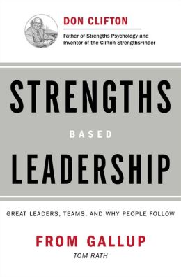 Strengths-Based Leadership: Great Leaders, Teams, and Why People Follow