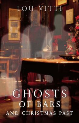 Ghosts of Bars and Christmas Past Lou Vitti