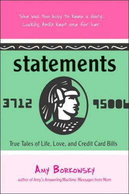 Statements : True Tales of Life, Love, and Credit Card Bills Amy Borkowsky