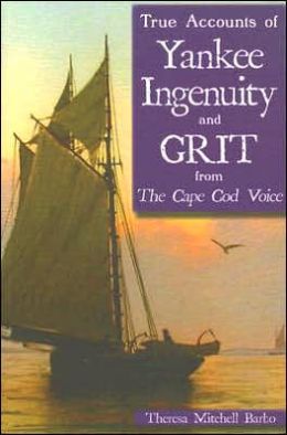 True Accounts of Yankee Ingenuity and Grit from The Cape Cod Voice Theresa M. Barbo