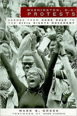 Washington, D.C. Protests: Scenes from Home Rule to the Civil Rights Movement Mark S. Greek and Foreword