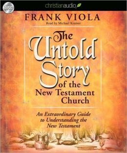 The Untold Story of the New Testament: An Extraordinary Guide to Understanding the New Testament Frank Viola and Michael Kramer