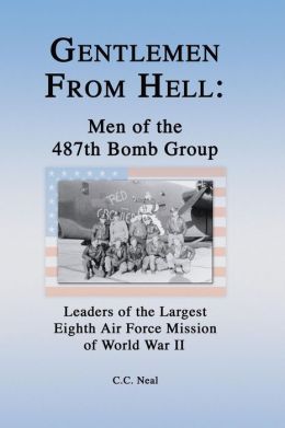 Gentlemen from Hell: Men of the 487th Bomb Group : Leaders of the Largest Eighth Air Force Mission of World War II C. C. Neal