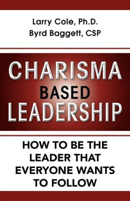 Charisma Based Leadership: How to Be the Leader That Everyone Wants to Follow