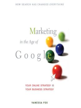 Marketing in the Age of Google: Your Online Strategy Is Your Business Strategy