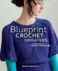Book Cover Image. Title: Blueprint Crochet Sweaters:  Techniques for Custom Construction, Author: Robyn Chachula
