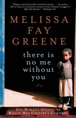 There Is No Me Without You: One Woman's Odyssey to Rescue Her Country's Children Melissa Fay Greene