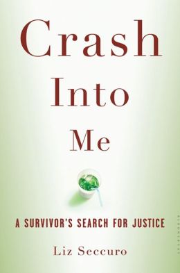Crash Into Me: A Survivor's Search for Justice Liz Seccuro