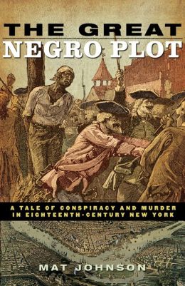 The Great Negro Plot: A Tale of Conspiracy and Murder in Eighteenth-Century New York