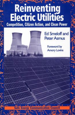 Reinventing Electric Utilities: Competition, Citizen Action, and Clean Power