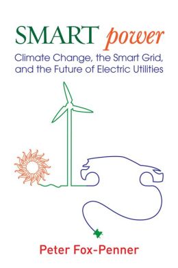 Smart Power: Climate Change, the Smart Grid, and the Future of Electric Utilities Peter Fox-Penner