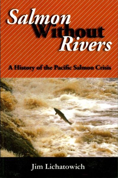 Salmon Without Rivers: A History Of The Pacific Salmon Crisis
