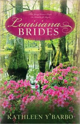Louisiana Brides - Three Young Women's Hearts Are Rooted In The Bayou Kathleen Y'Barbo