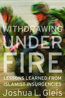 Withdrawing Under Fire: Lessons Learned from Islamist Insurgencies Joshua L. Gleis
