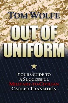 Out of Uniform: Your Guide to a Successful Military-to-Civilian Career Transition