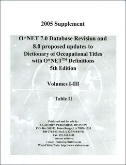 2005 Supplement O*NET 7.0 Database Revision and 8.0 Proposed Updates to Dictionary of Occupational Titles with O*NET Definitions: Table II, Volumes I-III