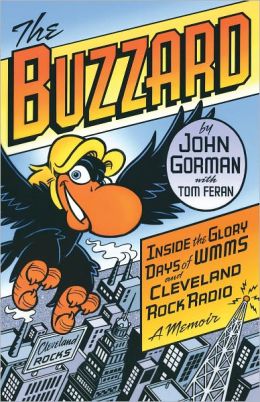 The Buzzard: Inside the Glory Days of WMMS and Cleveland Rock Radio: A Memoir John Gorman and Tom Feran