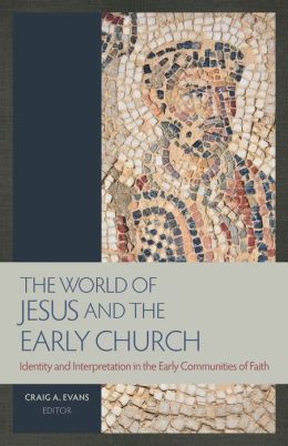 The World of Jesus and the Early Church: Identity and Interpretation in Early Communities of Faith Craig A. Evans