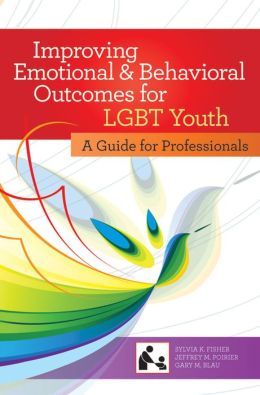 be Improving Emotional and Behavioral Outcomes for LGBT Youth: A Guide for Professionals