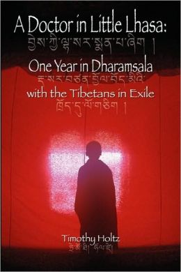 A Doctor In Little Lhasa: One Year in Dharamsala with the Tibetans in Exile