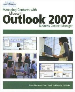 Managing Contacts with Microsoft Outlook 2007: Business Contact Manager Stacy Roach and Timothy Kachinske