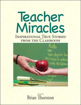 Teacher Miracles: Inspirational True Stories from the Classroom