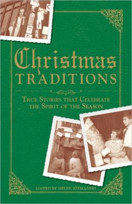Christmas Traditions: True Stories that Celebrate the Spirit of the Season Helen Szymanski