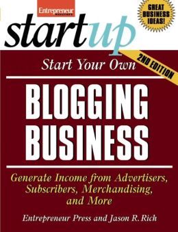 Start Your Own Blogging Business, Second Edition Jason R. Rich and Entrepreneur Press